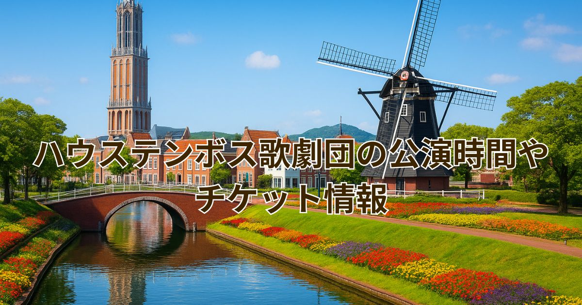 ハウステンボス歌劇団の公演時間やチケット情報と人気のメンバーを解説