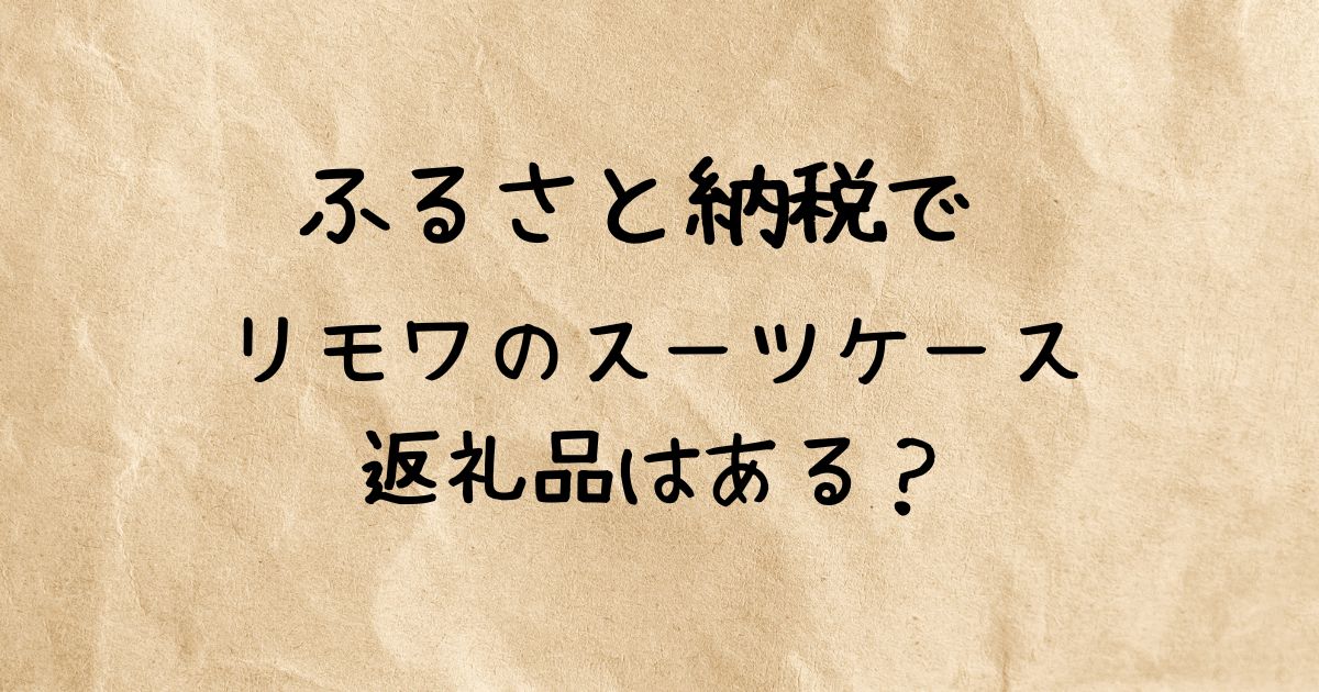 ふるさと納税でリモワのスーツケースはもらえるのか？