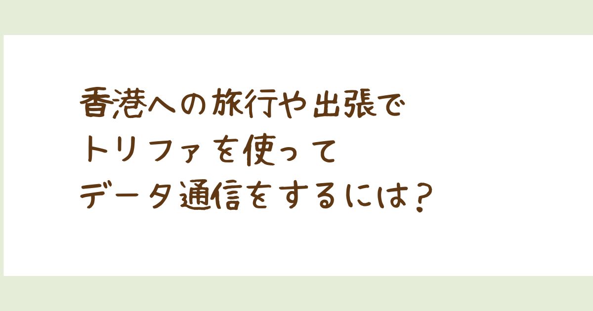 香港旅行でのトリファの使い方完全ガイド｜eSIMを使う手順・注意点とは？