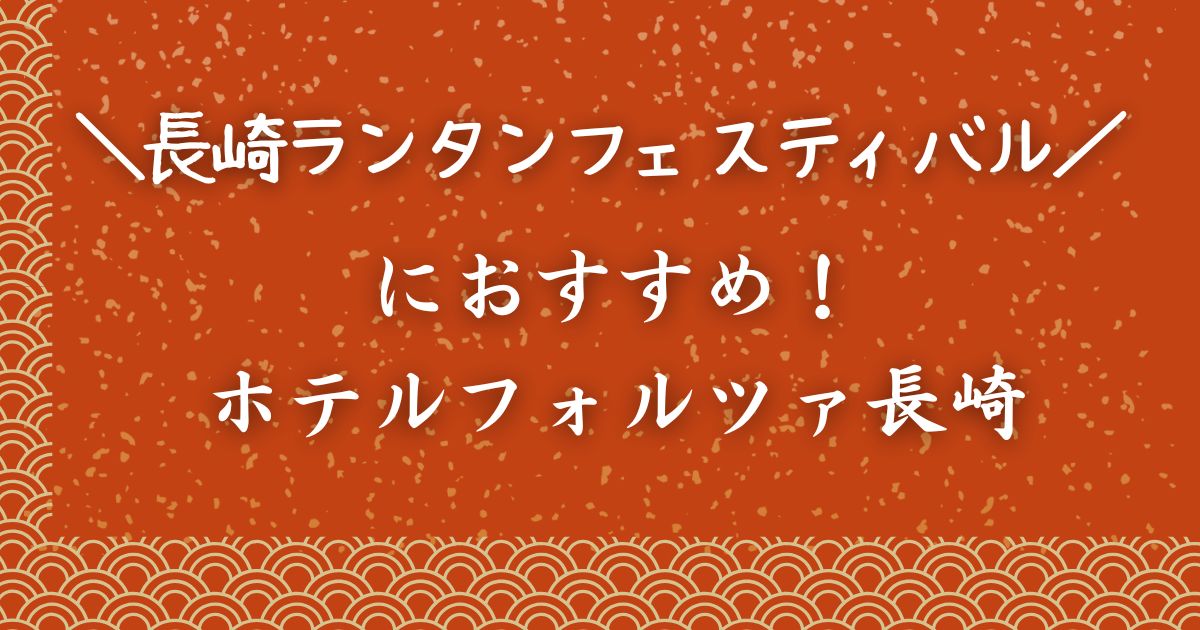 ホテルフォルツァ長崎のレビュー！長崎ランタンフェスティバルに便利な立地