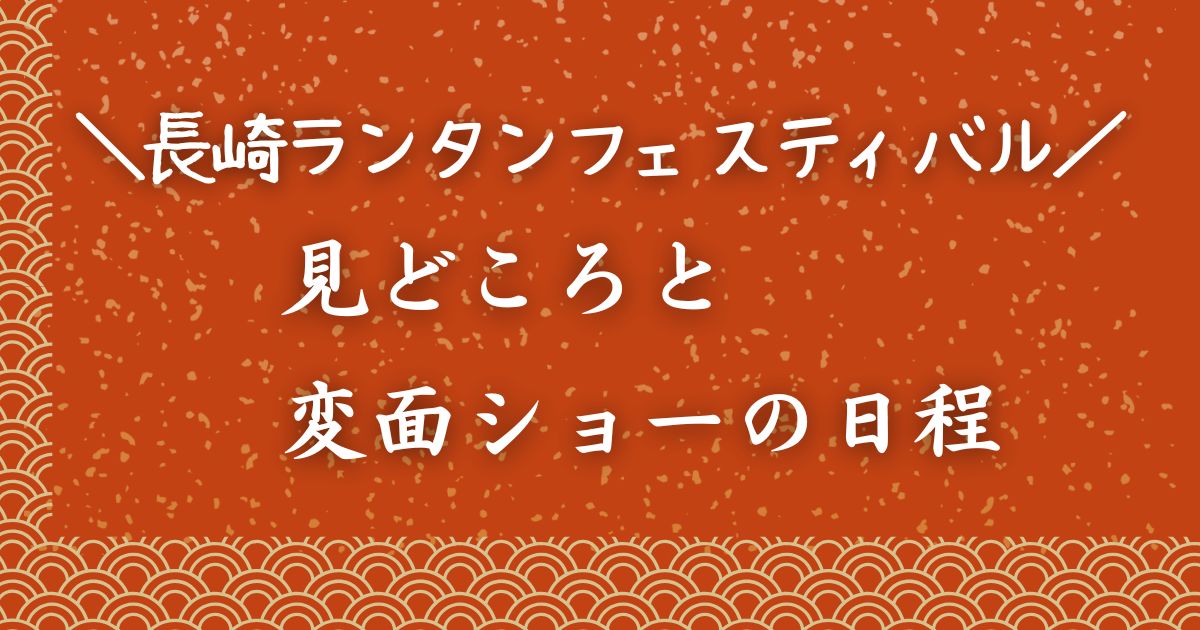 【2026年】長崎ランタンフェスティバルの見どころと変面ショーの日程まとめ