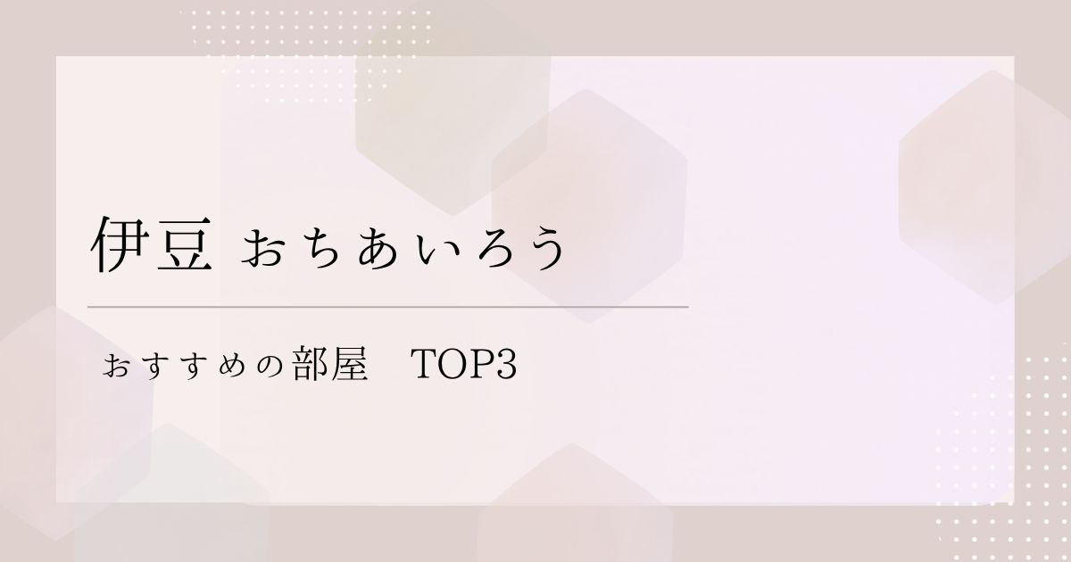 おちあいろうの部屋おすすめランキングは？口コミで選ぶ人気3室を紹介！
