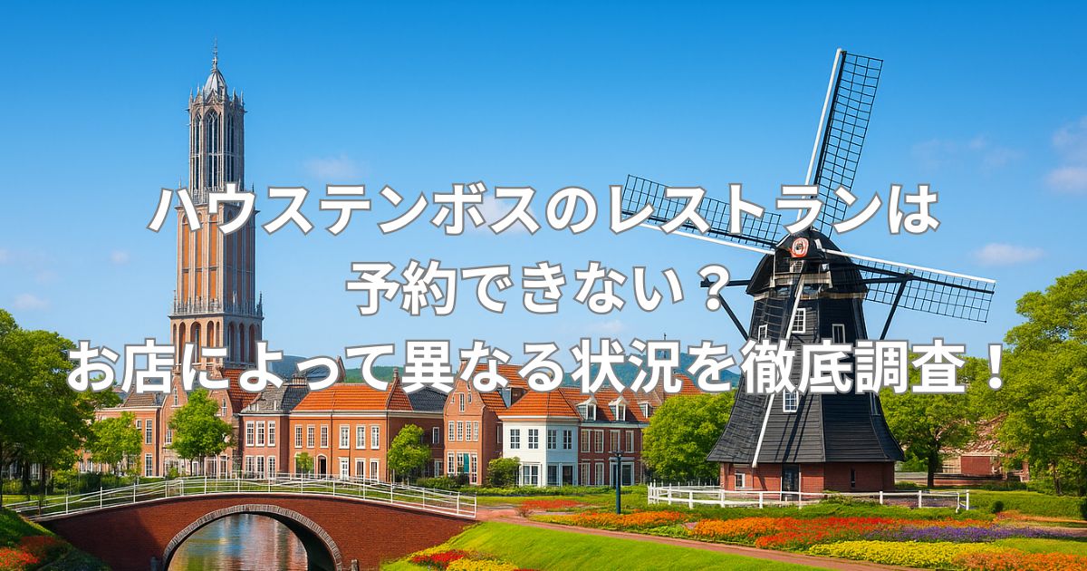 ハウステンボスのレストランは予約できない？お店によって異なる状況を徹底調査！