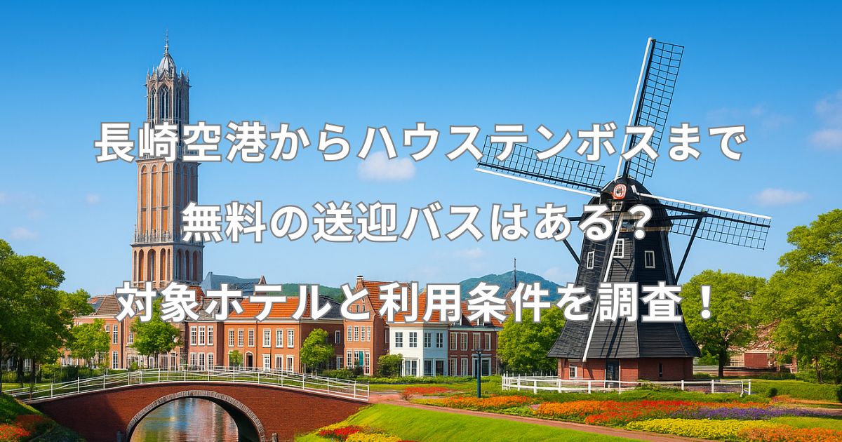 長崎空港からハウステンボスまでの無料送迎バスはある？利用条件を徹底調査！
