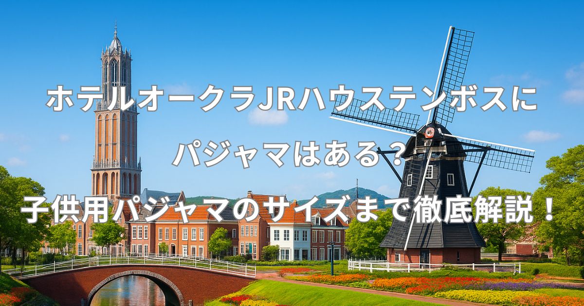 ホテルオークラJRハウステンボスにパジャマはある？子供用のサイズまで徹底解説！
