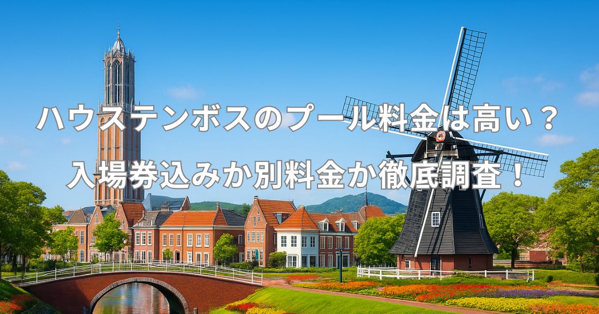 ハウステンボスのプール料金は高い？入場券込みか別料金か徹底調査！