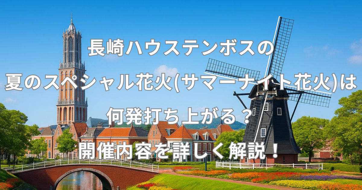ハウステンボスの夏のスペシャル花火(サマーナイト花火)は何発打ち上がる？開催内容を詳しく解説！