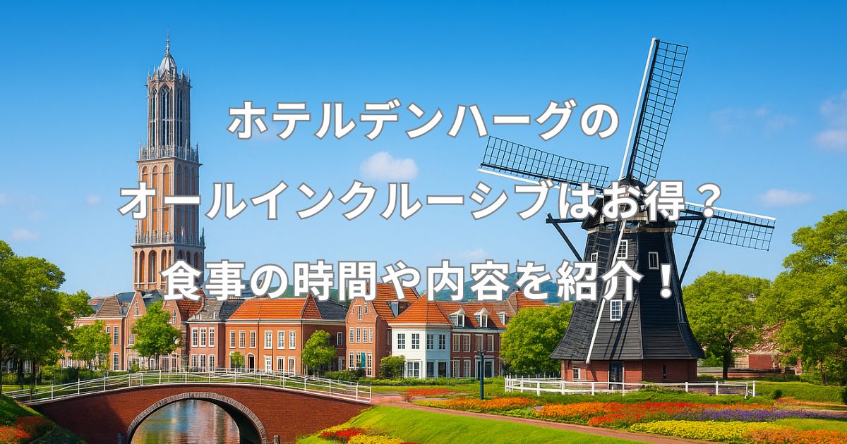 ホテルデンハーグのオールインクルーシブはお得？食事の時間や内容を紹介！