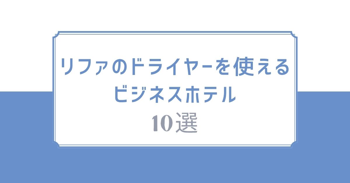 リファ ドライヤーを使えるホテル10選！出張におすすめの宿を紹介！